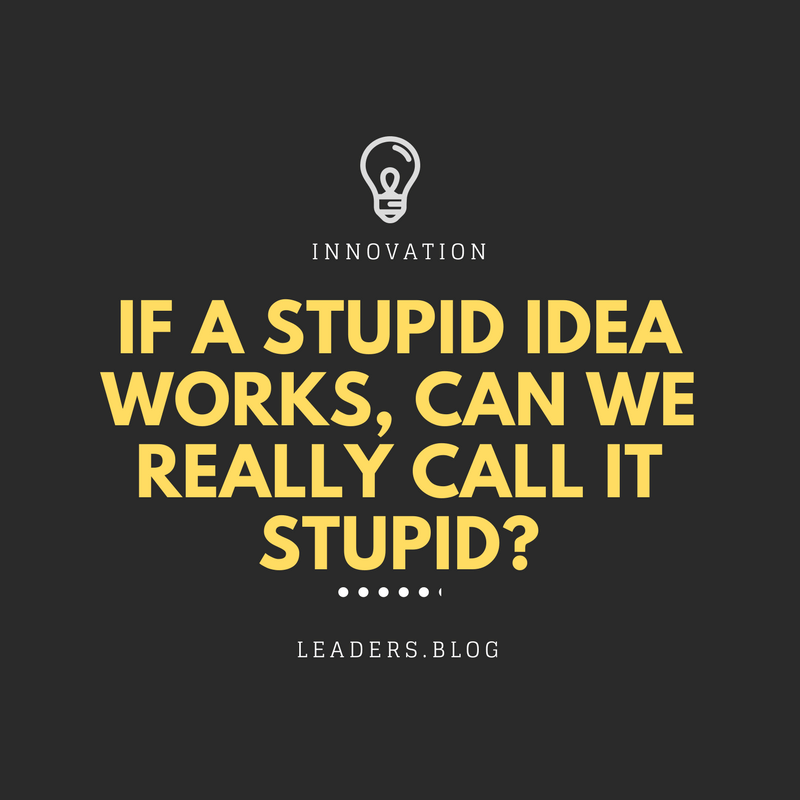 How are you treating stupid ideas? - Leaders Blog